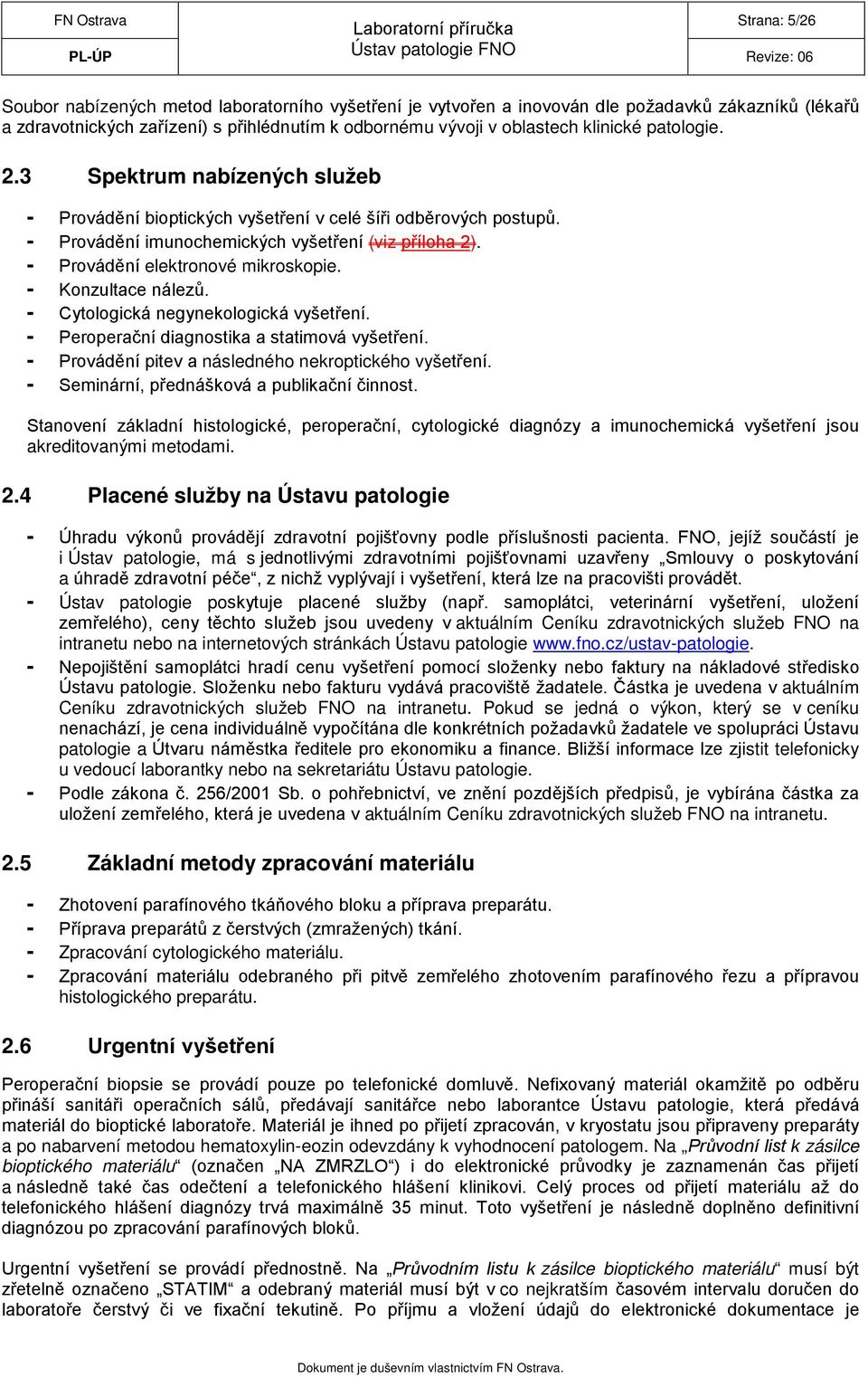 - Konzultace nálezů. - Cytologická negynekologická vyšetření. - Peroperační diagnostika a statimová vyšetření. - Provádění pitev a následného nekroptického vyšetření.