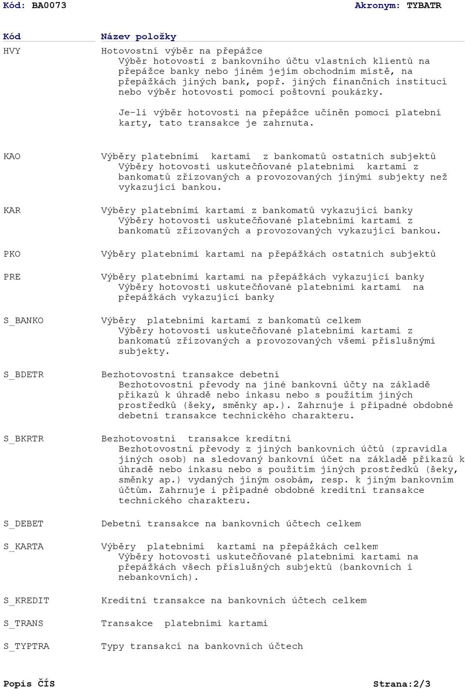 KAO KAR PKO PRE S_BANKO S_BDETR S_BKRTR S_DEBET S_KARTA S_KREDIT S_TRANS S_TYPTRA Výběry platebními kartami z bankomatů ostatních subjektů Výběry hotovostí uskutečňované platebními kartami z