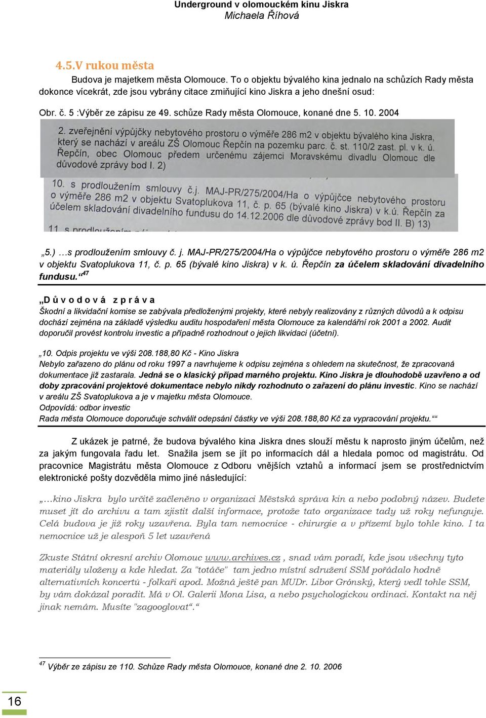 MAJ-PR/275/2004/Ha o výpůjčce nebytového prostoru o výměře 286 m2 v objektu Svatoplukova 11, č. p. 65 (bývalé kino Jiskra) v k. ú. Řepčín za účelem skladování divadelního fundusu.