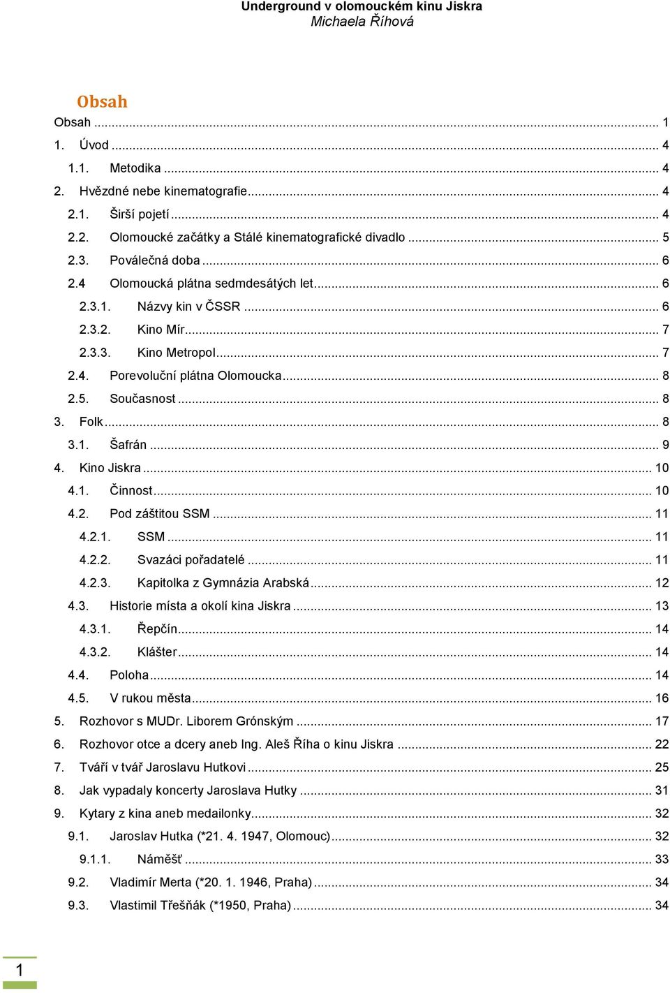 .. 9 4. Kino Jiskra... 10 4.1. Činnost... 10 4.2. Pod záštitou SSM... 11 4.2.1. SSM... 11 4.2.2. Svazáci pořadatelé... 11 4.2.3. Kapitolka z Gymnázia Arabská... 12 4.3. Historie místa a okolí kina Jiskra.