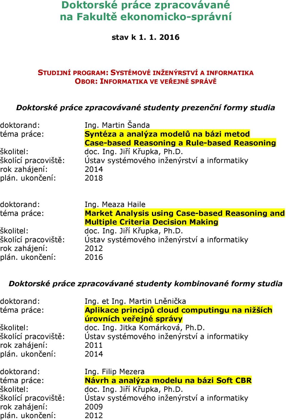 Martin Šanda Syntéza a analýza modelů na bázi metod Case-based Reasoning a Rule-based Reasoning doc. Ing. Jiří Křupka, Ph.D. rok zahájení: 2012 Ing.