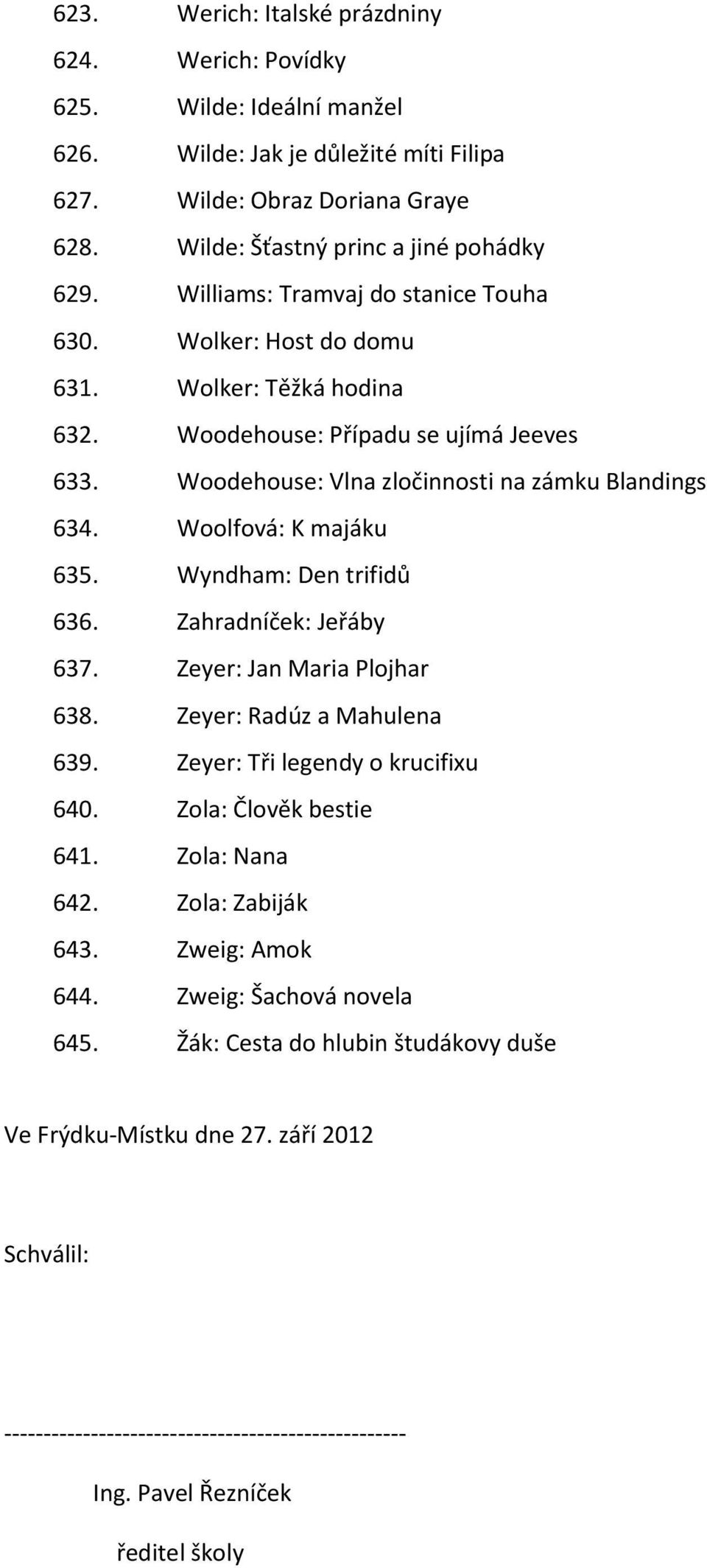 Woolfová: K majáku 635. Wyndham: Den trifidů 636. Zahradníček: Jeřáby 637. Zeyer: Jan Maria Plojhar 638. Zeyer: Radúz a Mahulena 639. Zeyer: Tři legendy o krucifixu 640. Zola: Člověk bestie 641.