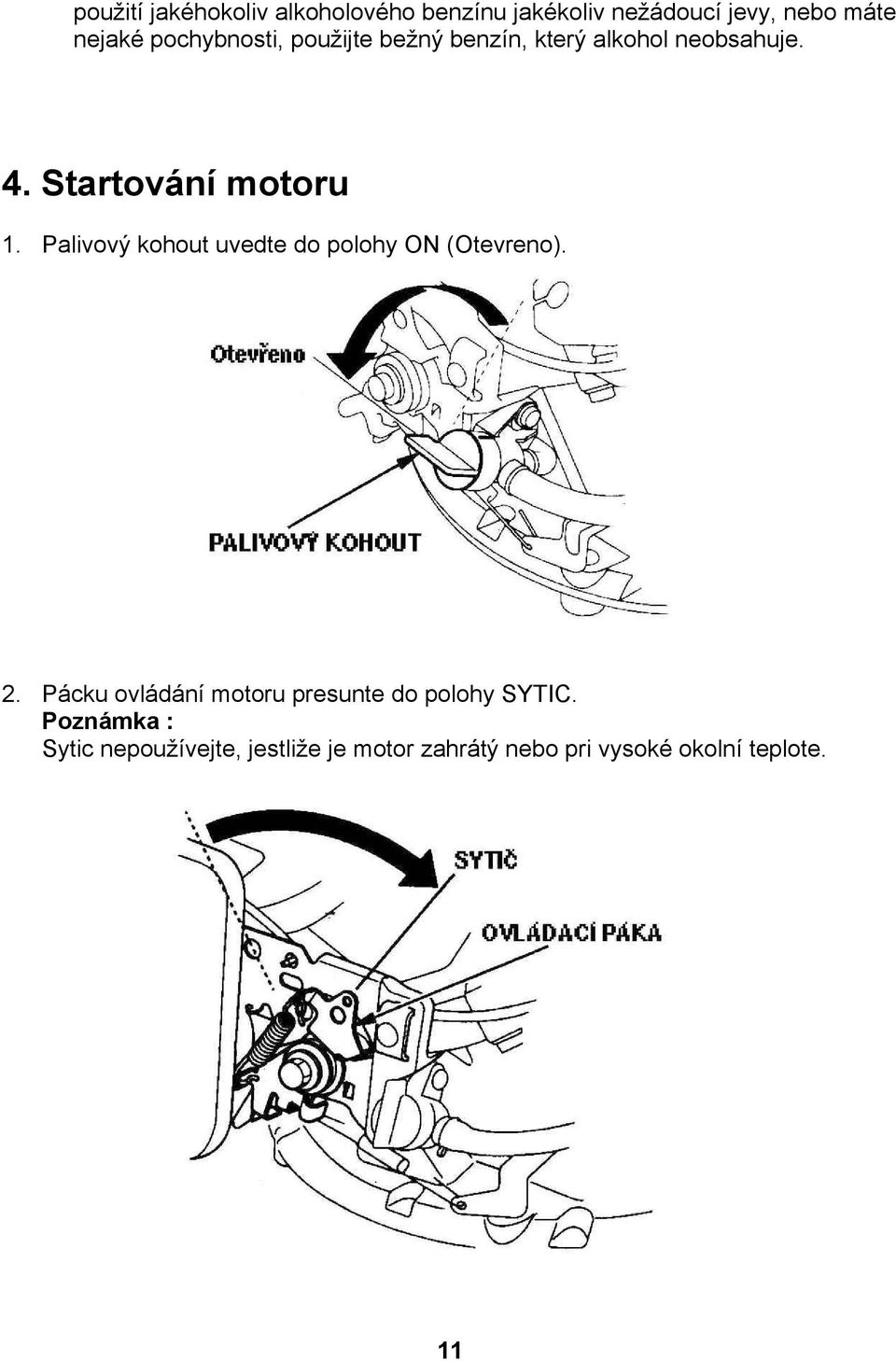 Palivový kohout uvedte do polohy ON (Otevreno). 2.