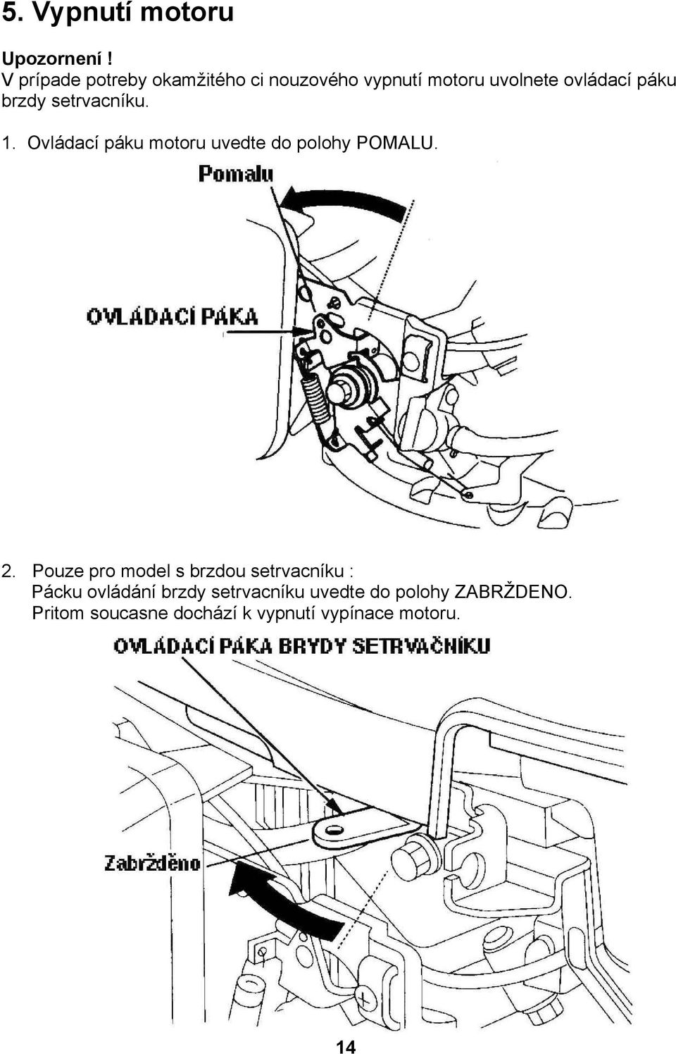 brzdy setrvacníku. 1. Ovládací páku motoru uvedte do polohy POMALU. 2.