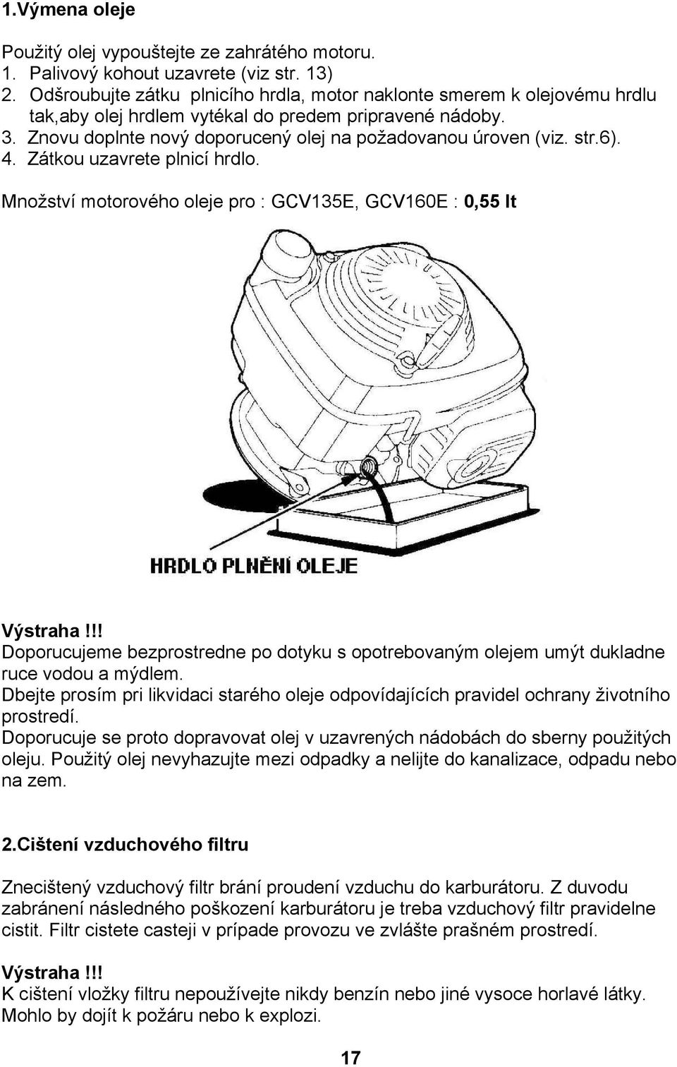 str.6). 4. Zátkou uzavrete plnicí hrdlo. Množství motorového oleje pro : GCV135E, GCV160E : 0,55 lt Výstraha!