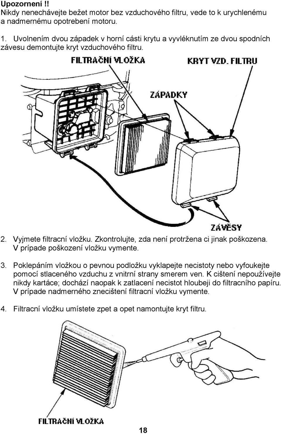 Zkontrolujte, zda není protržena ci jinak poškozena. V prípade poškození vložku vymente. 3.