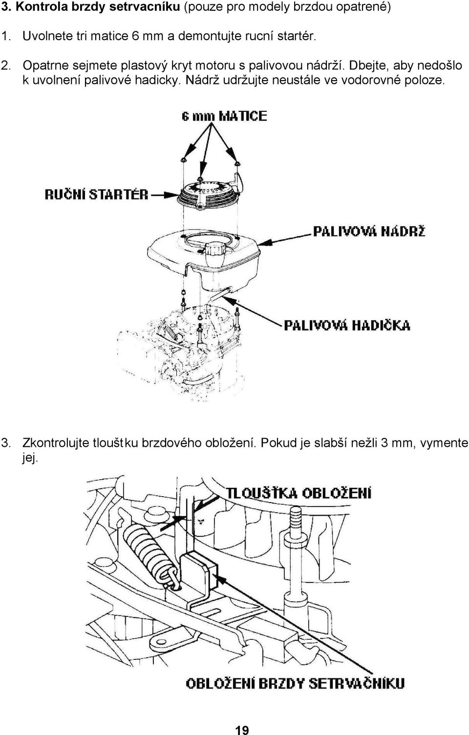 Opatrne sejmete plastový kryt motoru s palivovou nádrží.