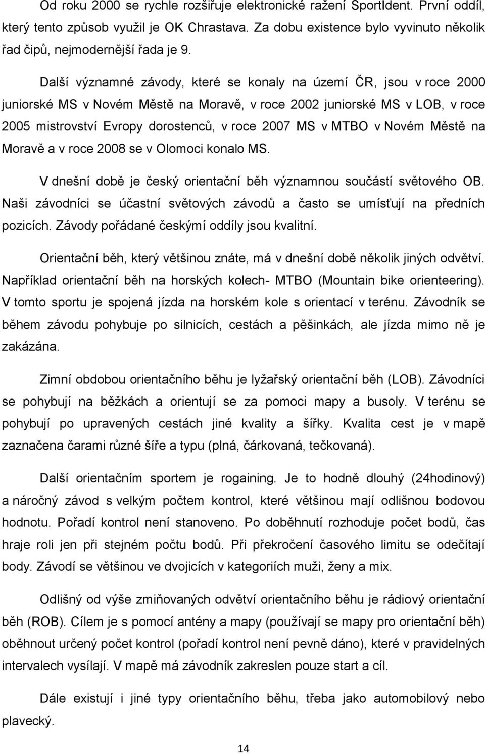 MTBO v Novém Městě na Moravě a v roce 2008 se v Olomoci konalo MS. V dnešní době je český orientační běh významnou součástí světového OB.