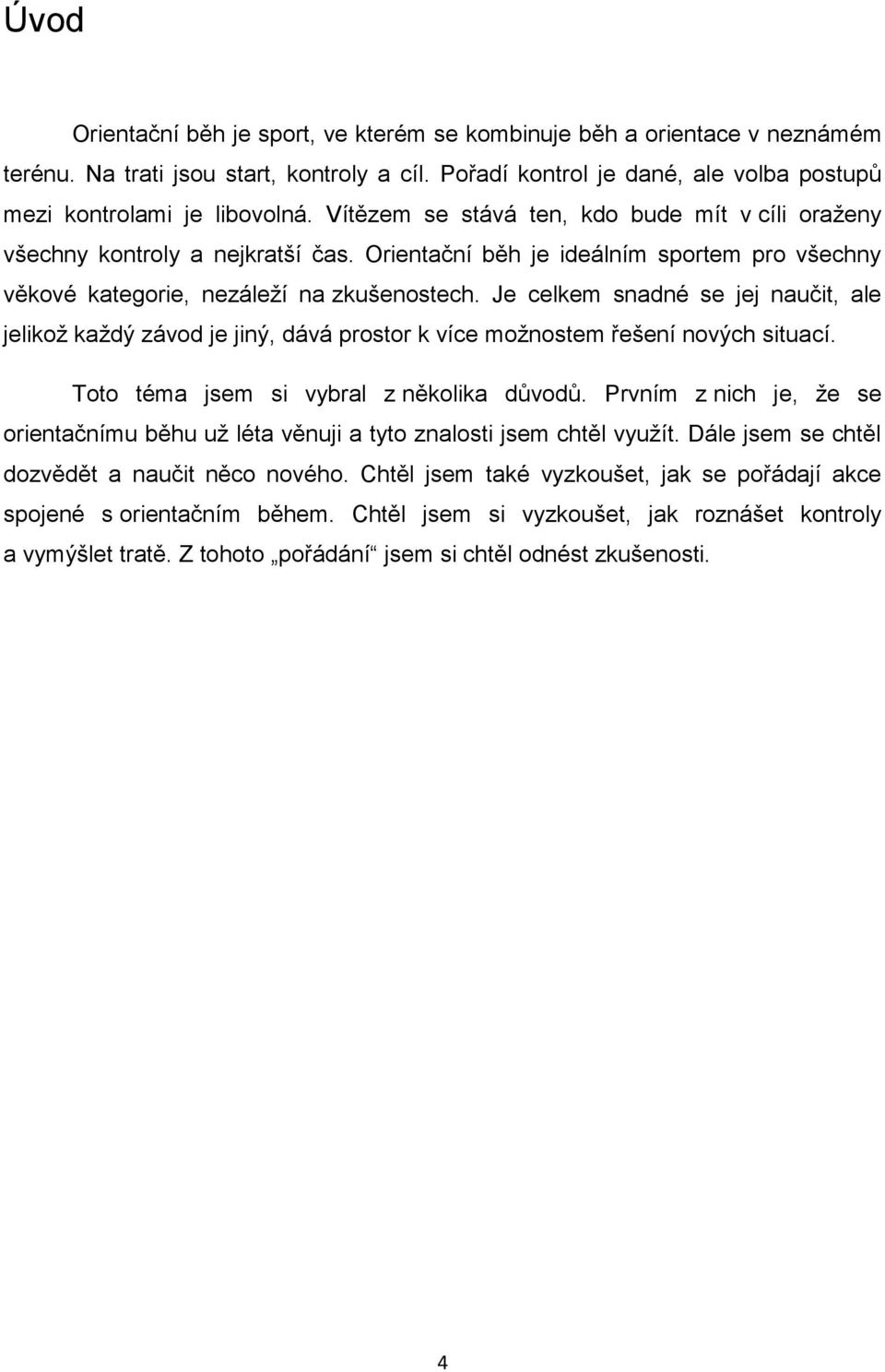 Je celkem snadné se jej naučit, ale jelikož každý závod je jiný, dává prostor k více možnostem řešení nových situací. Toto téma jsem si vybral z několika důvodů.