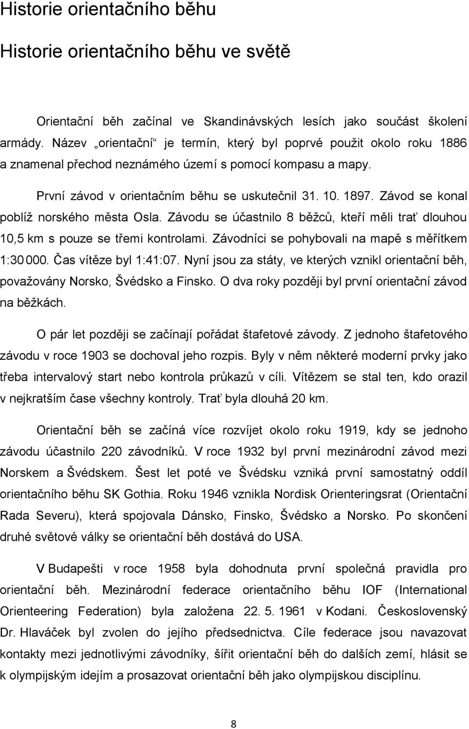 Závod se konal poblíž norského města Osla. Závodu se účastnilo 8 běžců, kteří měli trať dlouhou 10,5 km s pouze se třemi kontrolami. Závodníci se pohybovali na mapě s měřítkem 1:30 000.