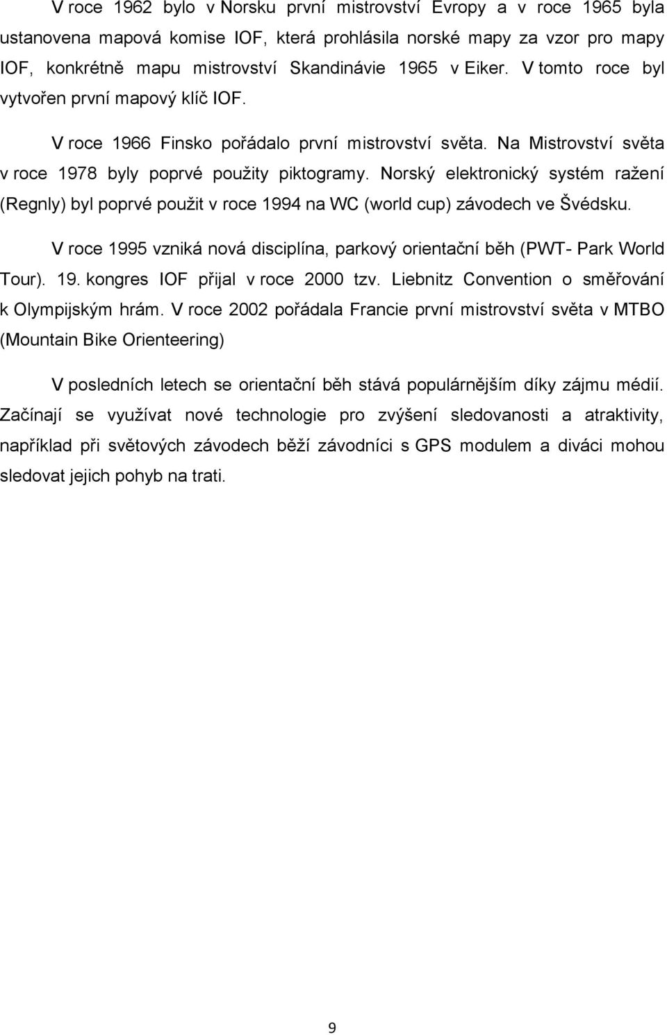 Norský elektronický systém ražení (Regnly) byl poprvé použit v roce 1994 na WC (world cup) závodech ve Švédsku. V roce 1995 vzniká nová disciplína, parkový orientační běh (PWT- Park World Tour). 19. kongres IOF přijal v roce 2000 tzv.