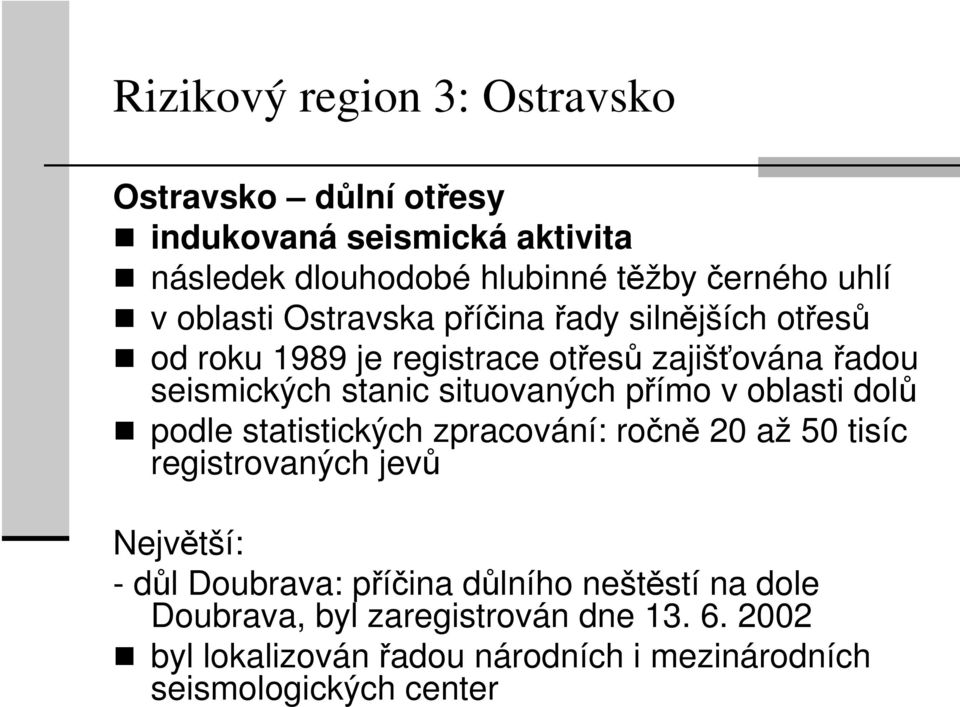 přímo v oblasti dolů podle statistických zpracování: ročně 20 až 50 tisíc registrovaných jevů Největší: - důl Doubrava: příčina