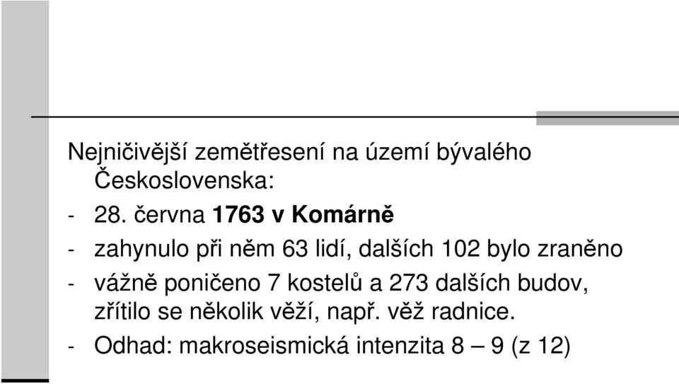 zraněno - vážně poničeno 7 kostelů a 273 dalších budov, zřítilo se