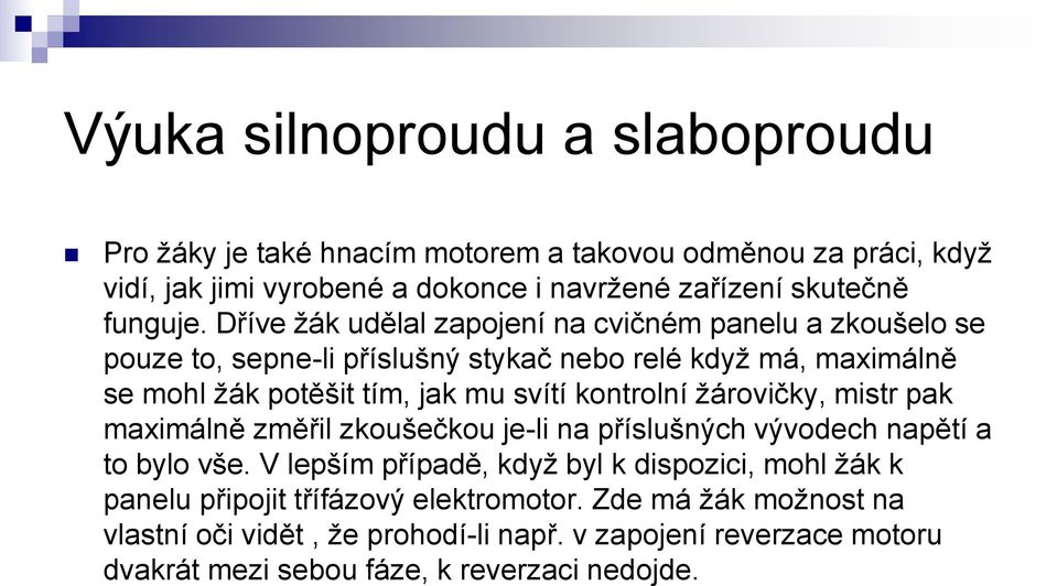 Dříve žák udělal zapojení na cvičném panelu a zkoušelo se pouze to, sepne-li příslušný stykač nebo relé když má, maximálně se mohl žák potěšit tím, jak mu svítí