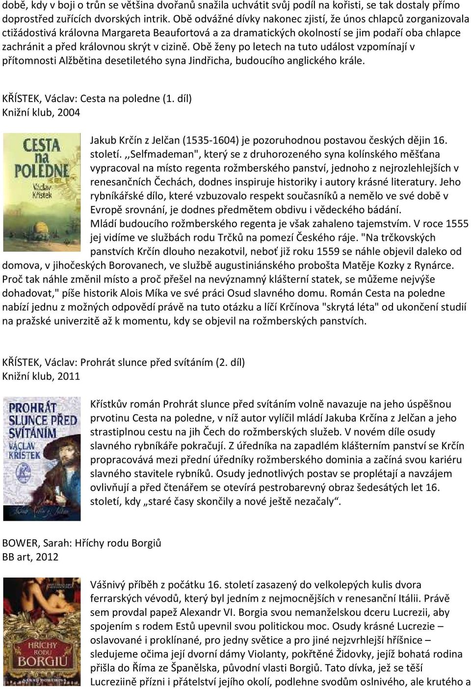 cizině. Obě ženy po letech na tuto událost vzpomínají v přítomnosti Alžbětina desetiletého syna Jindřicha, budoucího anglického krále. KŘÍSTEK, Václav: Cesta na poledne (1.