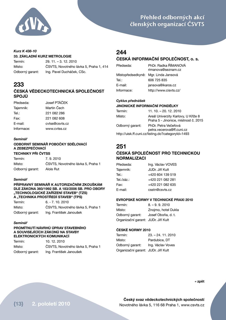 csvts.cz Informace: www.cvtss.cz Seminář ODBORNÝ SEMINÁŘ POBOČKY SDĚLOVACÍ A ZEBEZPEČOVACÍ TECHNIKY PŘI ČVTSS Termín: 7. 9.