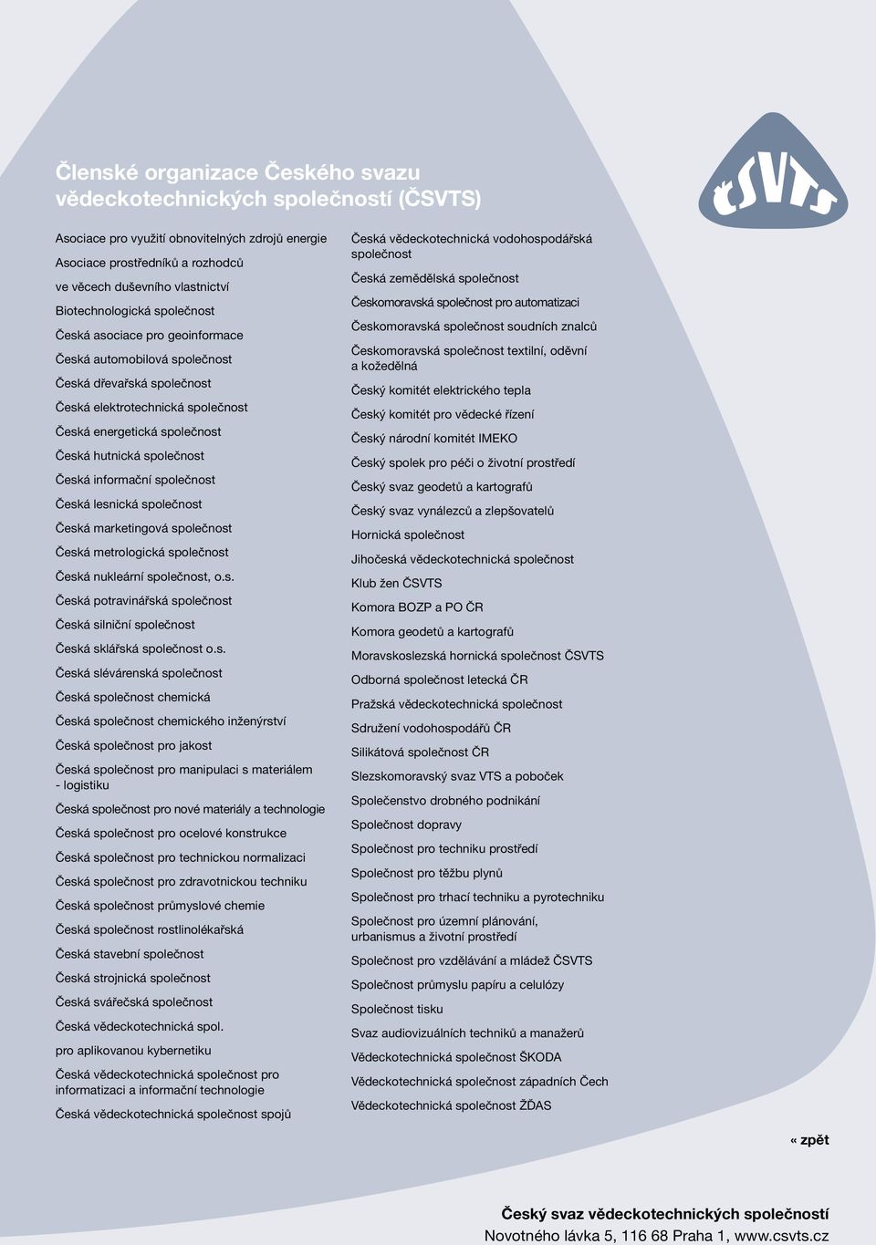 společnost Česká informační společnost Česká lesnická společnost Česká marketingová společnost Česká metrologická společnost Česká nukleární společnost, o.s. Česká potravinářská společnost Česká silniční společnost Česká sklářská společnost o.