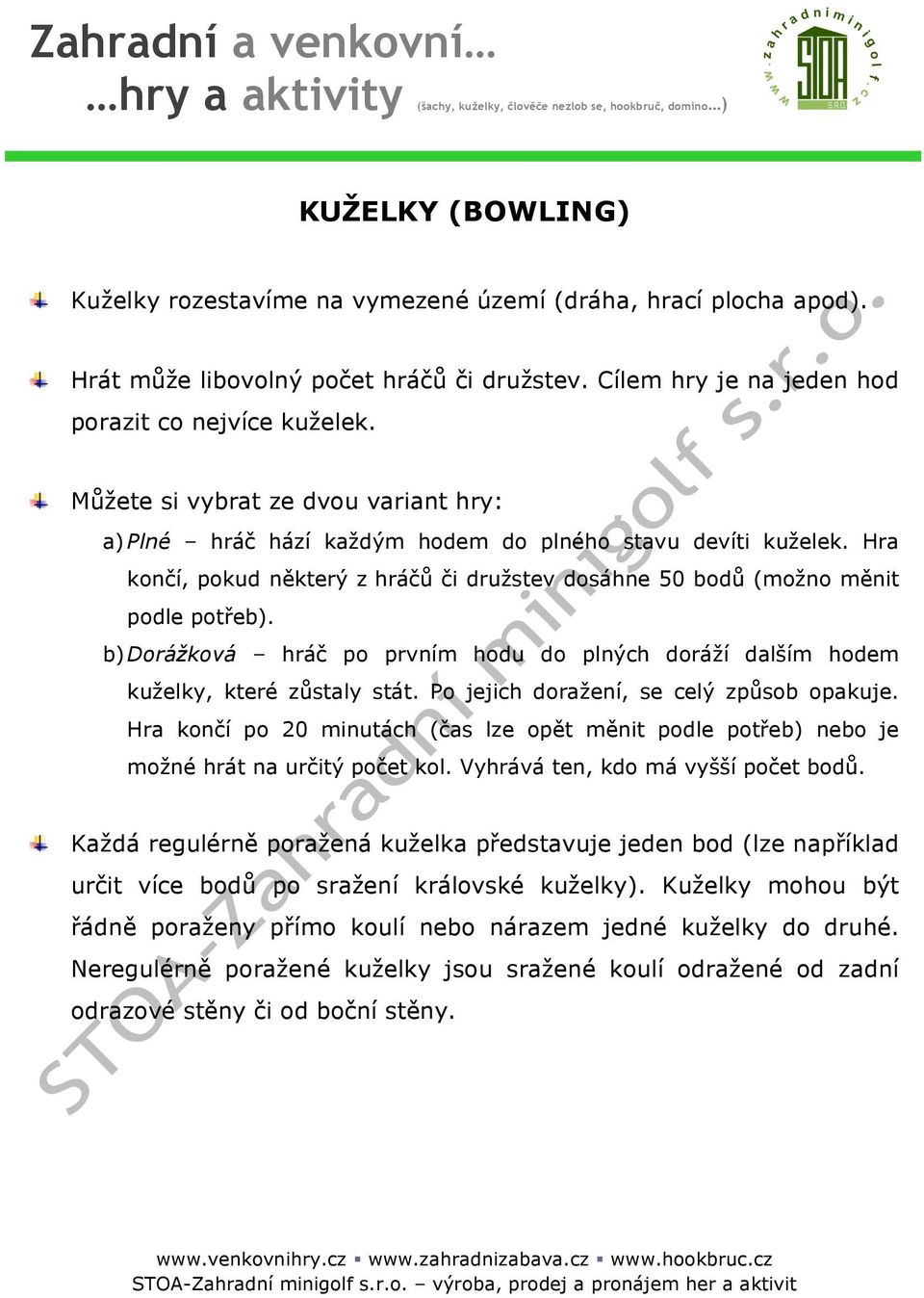 b) Dorážková hráč po prvním hodu do plných doráží dalším hodem kuželky, které zůstaly stát. Po jejich doražení, se celý způsob opakuje.