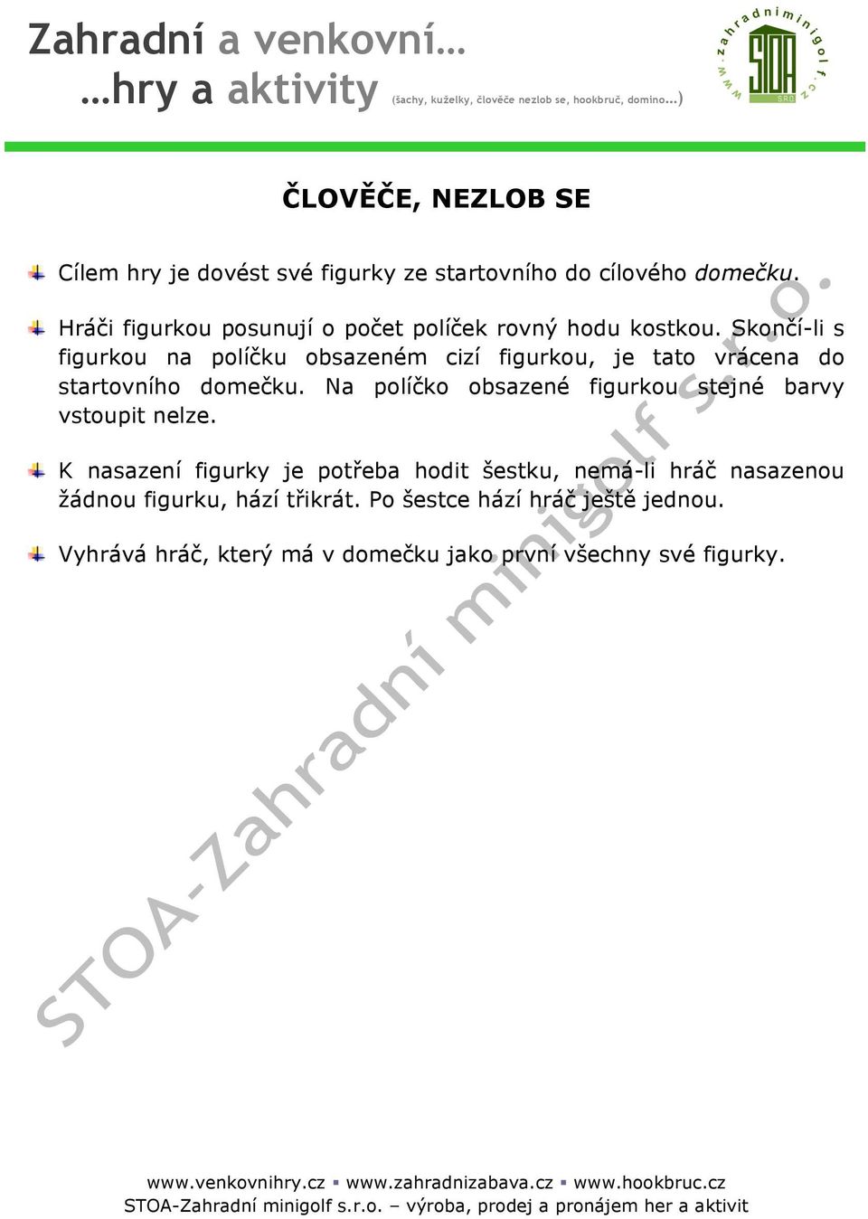 Skončí-li s figurkou na políčku obsazeném cizí figurkou, je tato vrácena do startovního domečku.