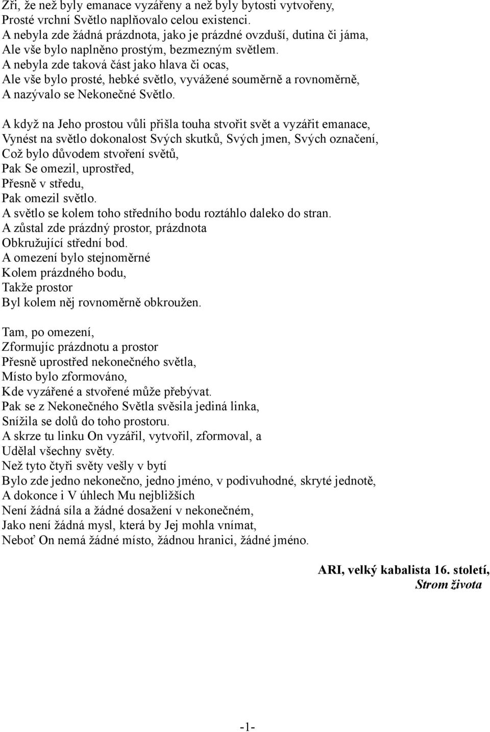 A nebyla zde taková část jako hlava či ocas, Ale vše bylo prosté, hebké světlo, vyvážené souměrně a rovnoměrně, A nazývalo se Nekonečné Světlo.