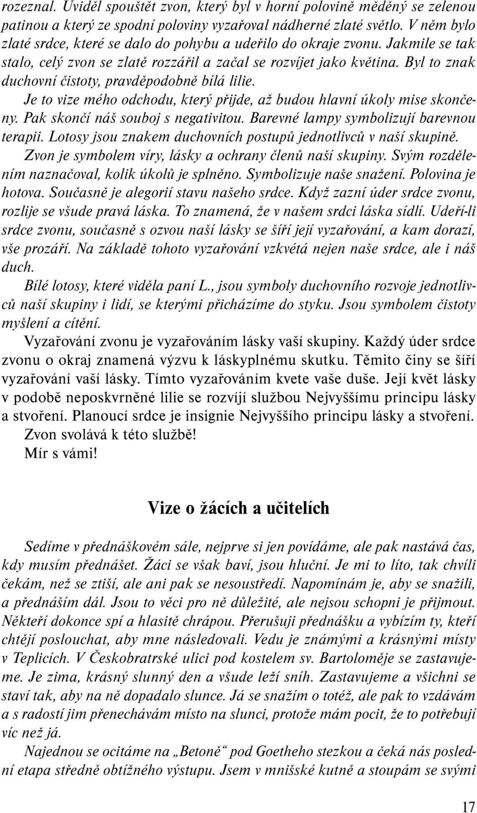 Byl to znak duchovní čistoty, pravděpodobně bílá lilie. Je to vize mého odchodu, který přijde, až budou hlavní úkoly mise skončeny. Pak skončí náš souboj s negativitou.