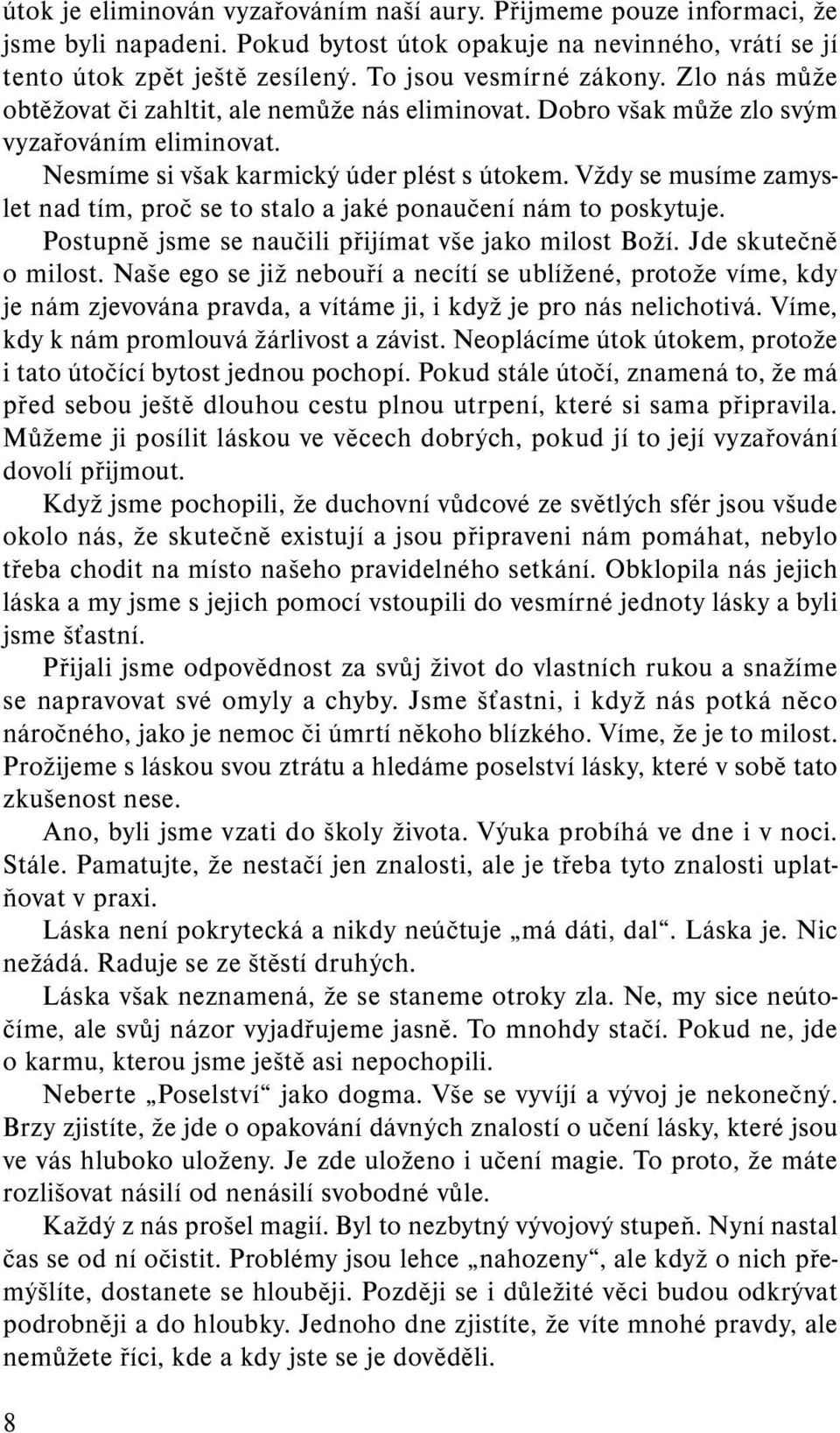 Vždy se musíme zamyslet nad tím, proč se to stalo a jaké ponaučení nám to poskytuje. Postupně jsme se naučili přijímat vše jako milost Boží. Jde skutečně o milost.