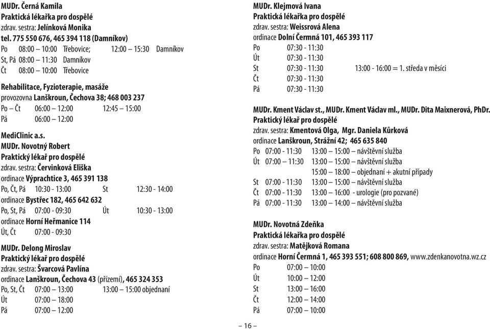 Čechova 38; 468 003 237 Po Čt 06:00 12:00 12:45 15:00 Pá 06:00 12:00 MediClinic a.s. MUDr. Novotný Robert Praktický lékař pro dospělé zdrav.