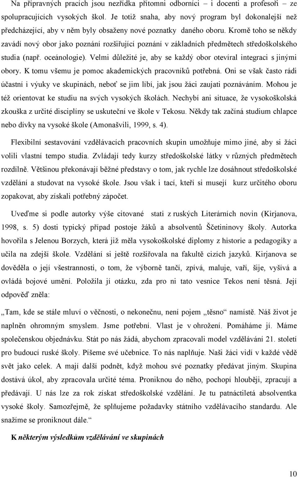 Kromě toho se někdy zavádí nový obor jako poznání rozšiřující poznání v základních předmětech středoškolského studia (např. oceánologie).