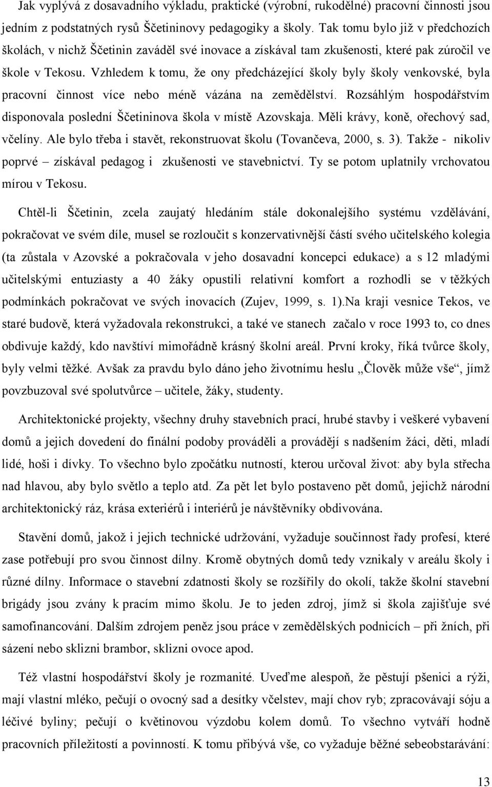 Vzhledem k tomu, že ony předcházející školy byly školy venkovské, byla pracovní činnost více nebo méně vázána na zemědělství.