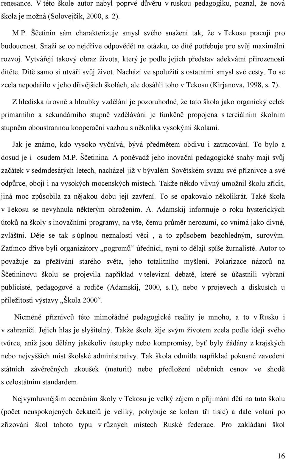 Vytvářejí takový obraz života, který je podle jejich představ adekvátní přirozenosti dítěte. Dítě samo si utváří svůj život. Nachází ve spolužití s ostatními smysl své cesty.