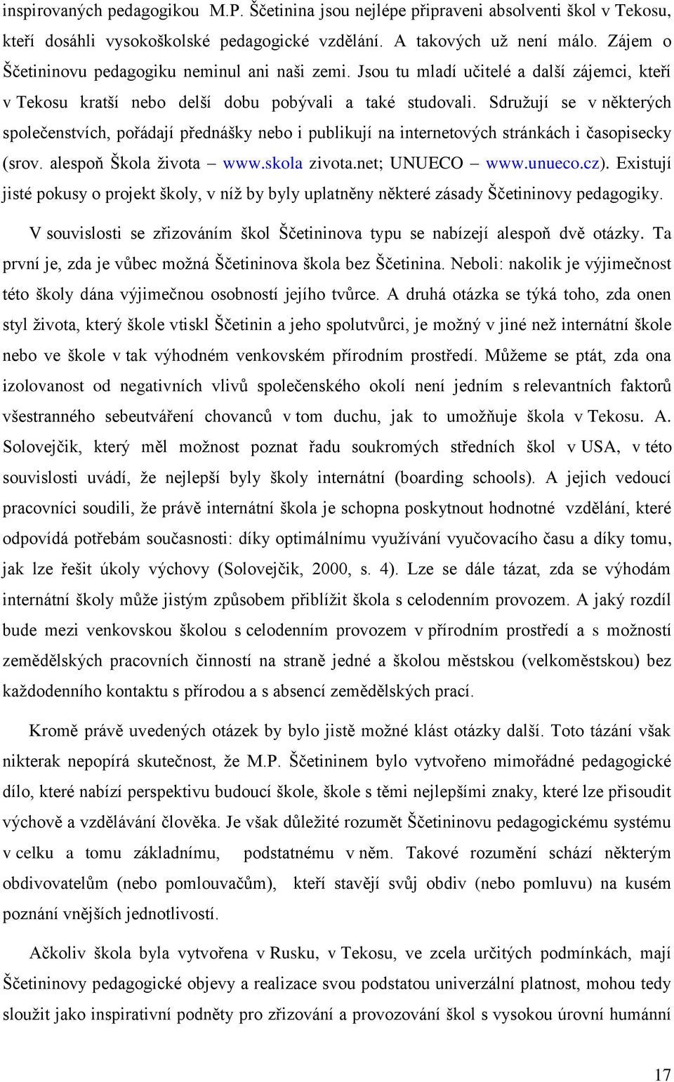 Sdružují se v některých společenstvích, pořádají přednášky nebo i publikují na internetových stránkách i časopisecky (srov. alespoň Škola života www.skola zivota.net; UNUECO www.unueco.cz).