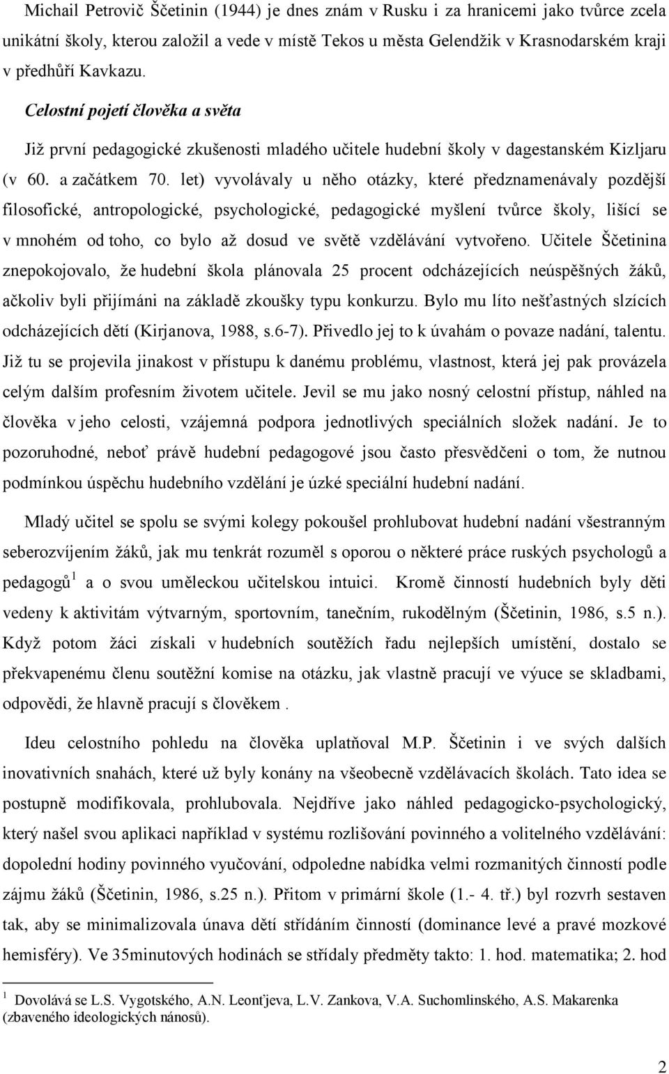 let) vyvolávaly u něho otázky, které předznamenávaly pozdější filosofické, antropologické, psychologické, pedagogické myšlení tvůrce školy, lišící se v mnohém od toho, co bylo až dosud ve světě