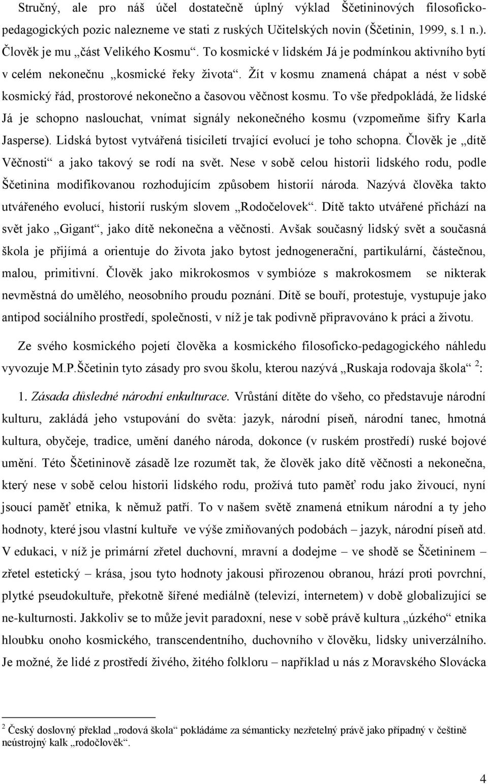 Žít v kosmu znamená chápat a nést v sobě kosmický řád, prostorové nekonečno a časovou věčnost kosmu.