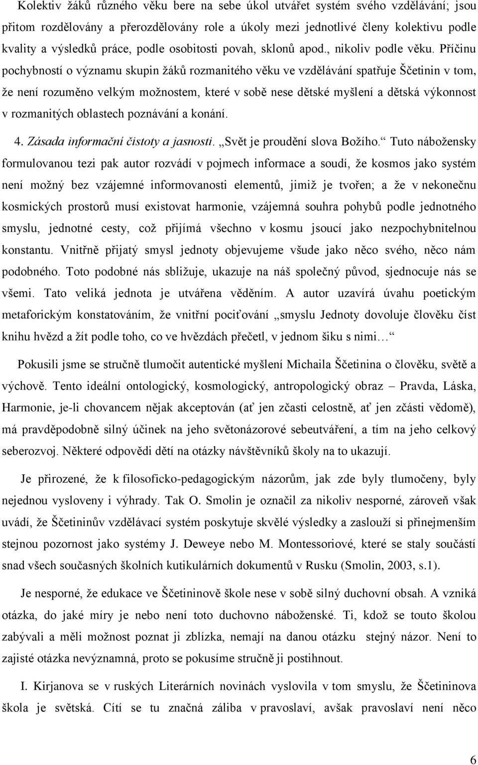 Příčinu pochybností o významu skupin žáků rozmanitého věku ve vzdělávání spatřuje Ščetinin v tom, že není rozuměno velkým možnostem, které v sobě nese dětské myšlení a dětská výkonnost v rozmanitých