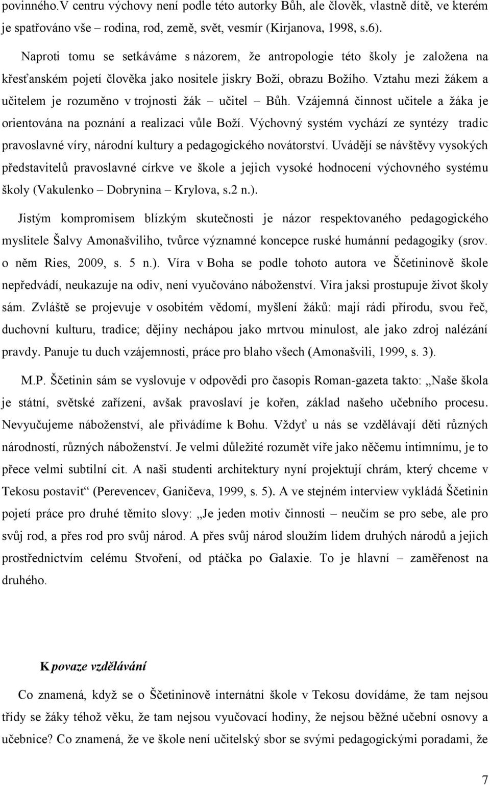 Vztahu mezi žákem a učitelem je rozuměno v trojnosti žák učitel Bůh. Vzájemná činnost učitele a žáka je orientována na poznání a realizaci vůle Boží.