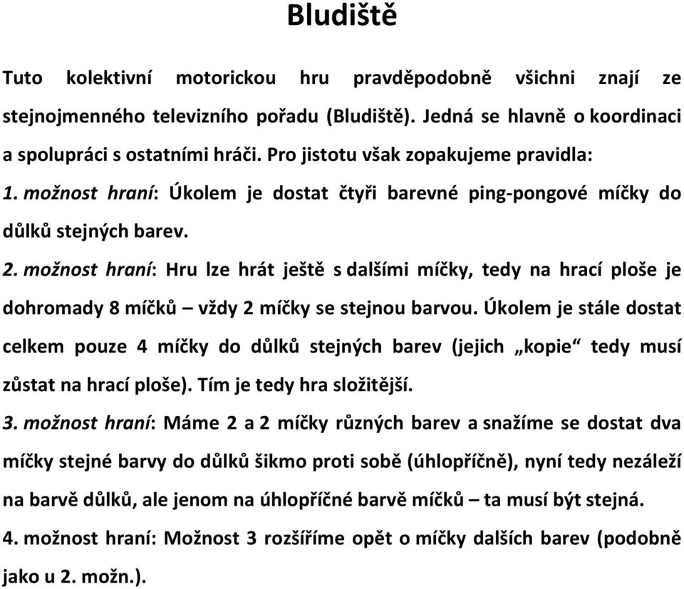 možnost hraní: Hru lze hrát ještě s dalšími míčky, tedy na hrací ploše je dohromady 8 míčků vždy 2 míčky se stejnou barvou.