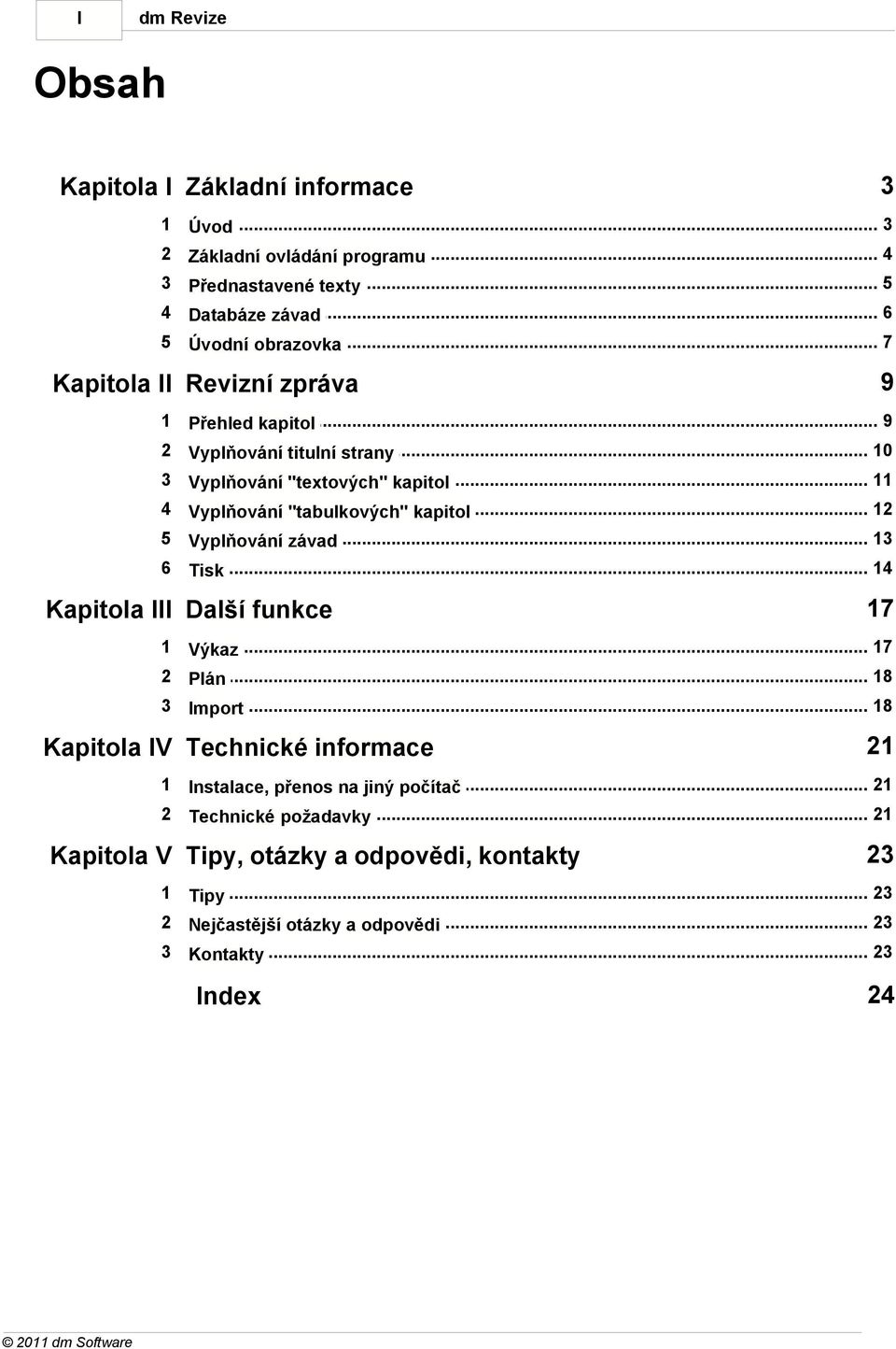 .. 12 "tabulkových" kapitol 5 Vyplňování... 13 závad 6 Tisk... 14 Kapitola III Další funkce 17 1 Výkaz... 17 2 Plán... 18 3 Import.