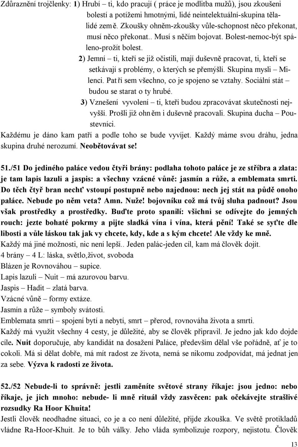 2) Jemní ti, kteří se již očistili, mají duševně pracovat, ti, kteří se setkávají s problémy, o kterých se přemýšlí. Skupina mysli Milenci. Pat ří sem všechno, co je spojeno se vztahy.