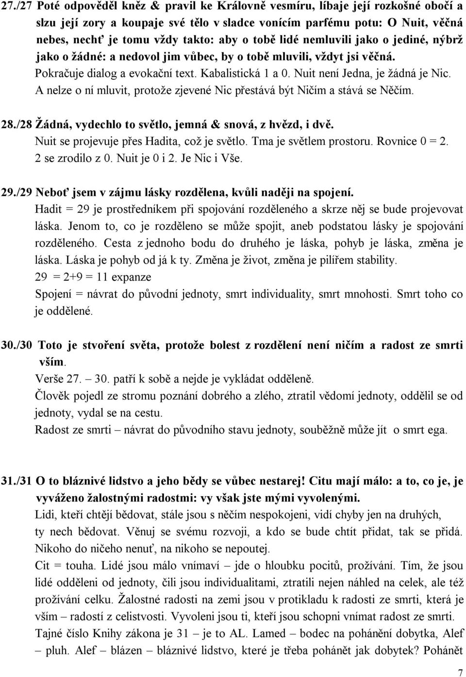 Nuit není Jedna, je žádná je Nic. A nelze o ní mluvit, protože zjevené Nic přestává být Ničím a stává se Něčím. 28./28 Žádná, vydechlo to světlo, jemná & snová, z hvězd, i dvě.