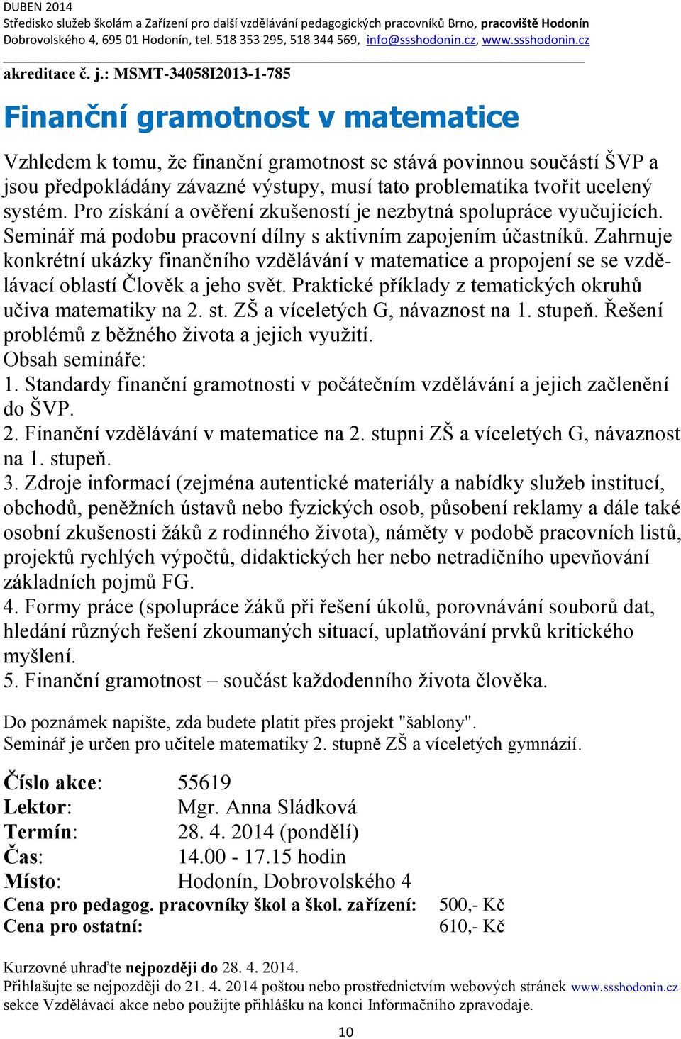 : MSMT-34058I2013-1-785 Finanční gramotnost v matematice Vzhledem k tomu, že finanční gramotnost se stává povinnou součástí ŠVP a jsou předpokládány závazné výstupy, musí tato problematika tvořit