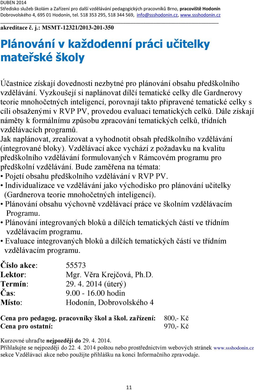 Vyzkoušejí si naplánovat dílčí tematické celky dle Gardnerovy teorie mnohočetných inteligencí, porovnají takto připravené tematické celky s cíli obsaženými v RVP PV, provedou evaluaci tematických