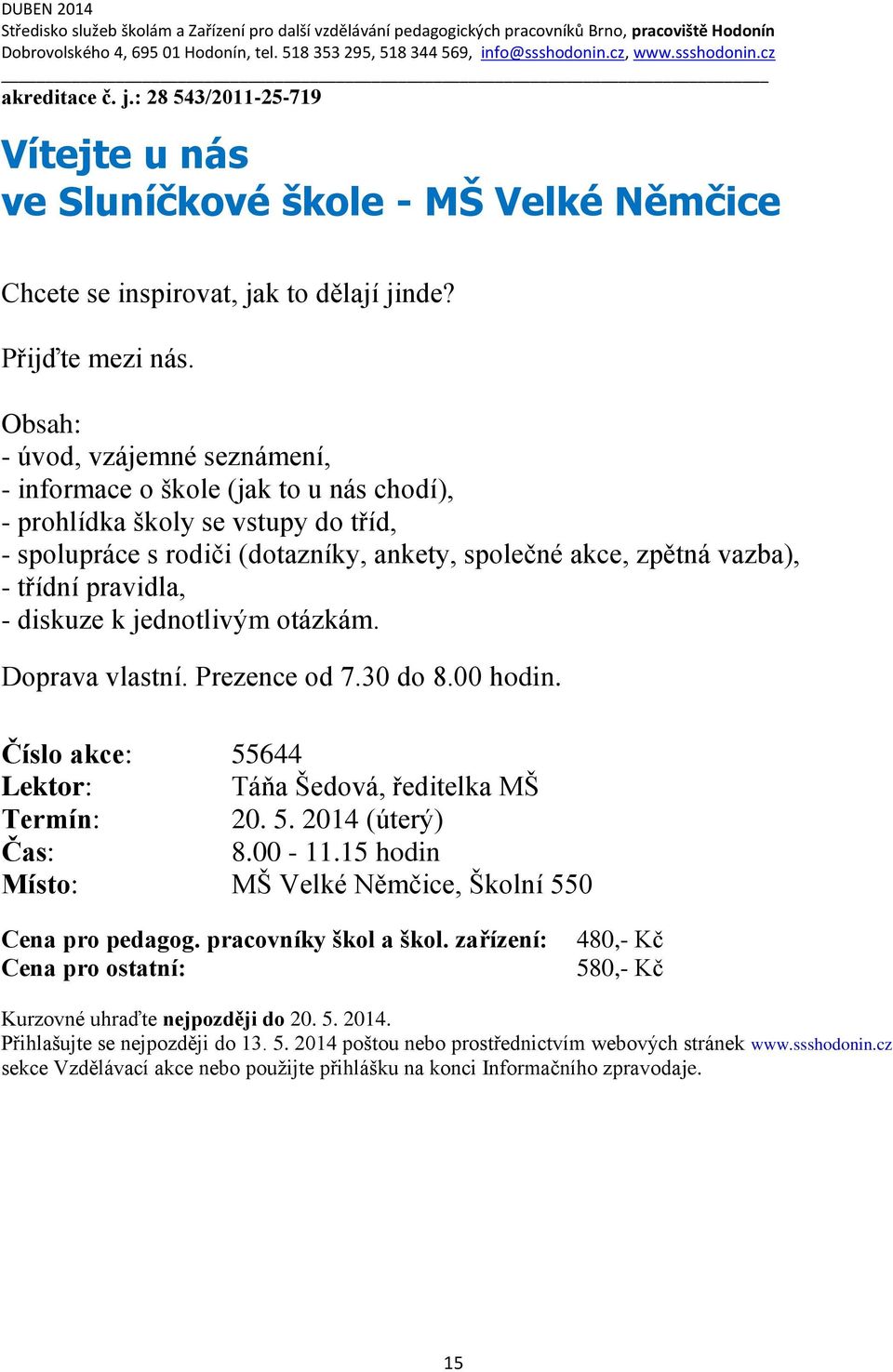 Obsah: - úvod, vzájemné seznámení, - informace o škole (jak to u nás chodí), - prohlídka školy se vstupy do tříd, - spolupráce s rodiči (dotazníky, ankety, společné akce, zpětná vazba), - třídní