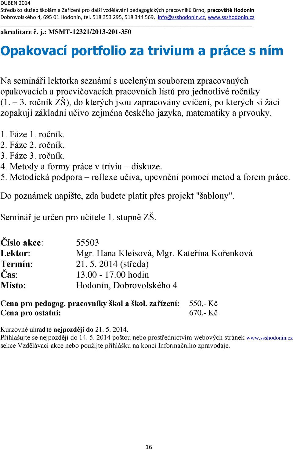 : MSMT-12321/2013-201-350 Opakovací portfolio za trivium a práce s ním Na semináři lektorka seznámí s uceleným souborem zpracovaných opakovacích a procvičovacích pracovních listů pro jednotlivé