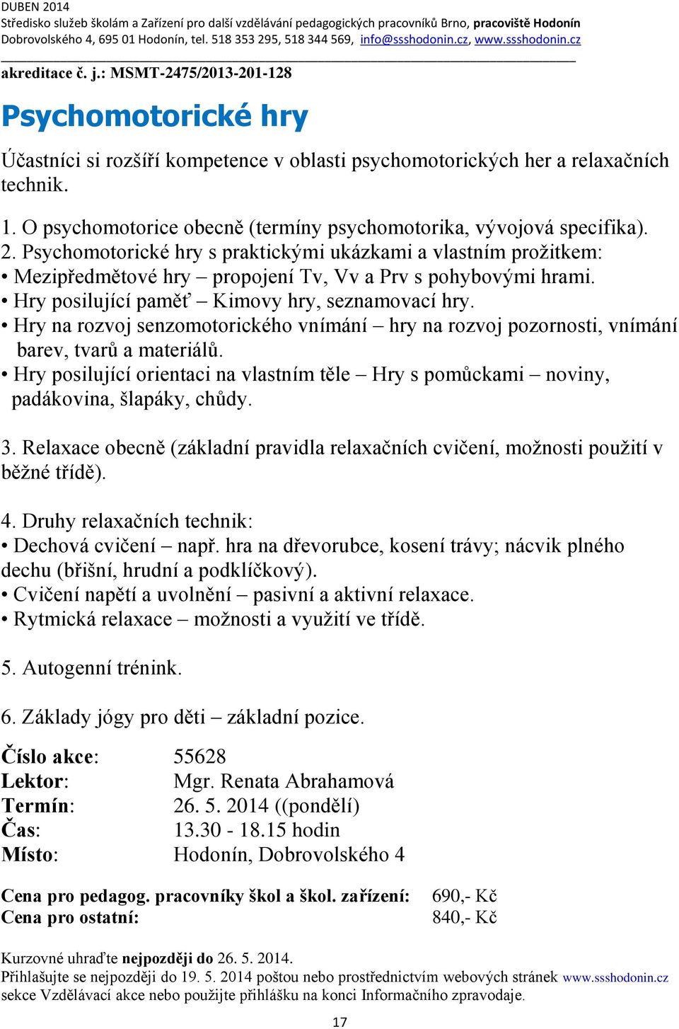 O psychomotorice obecně (termíny psychomotorika, vývojová specifika). 2. Psychomotorické hry s praktickými ukázkami a vlastním prožitkem: Mezipředmětové hry propojení Tv, Vv a Prv s pohybovými hrami.