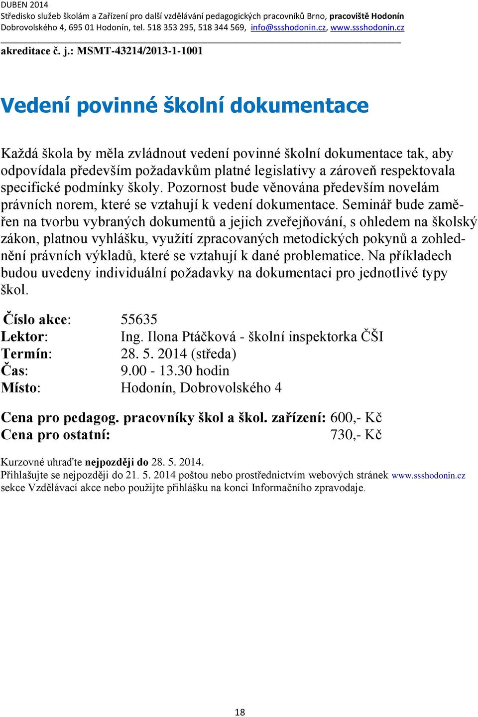 : MSMT-43214/2013-1-1001 Vedení povinné školní dokumentace Každá škola by měla zvládnout vedení povinné školní dokumentace tak, aby odpovídala především požadavkům platné legislativy a zároveň