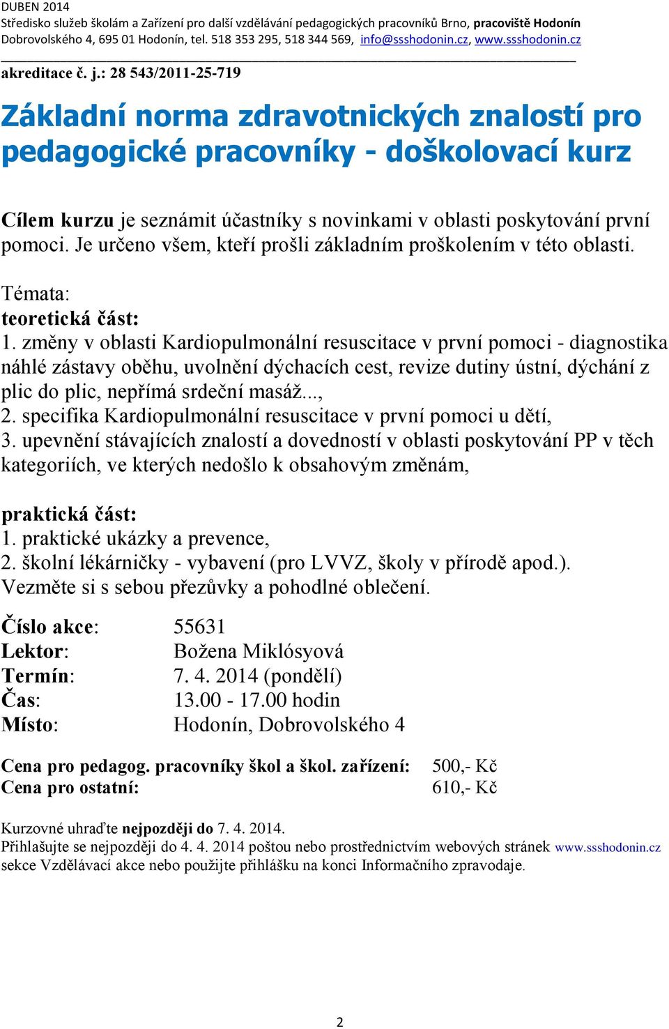 : 28 543/2011-25-719 Základní norma zdravotnických znalostí pro pedagogické pracovníky - doškolovací kurz Cílem kurzu je seznámit účastníky s novinkami v oblasti poskytování první pomoci.