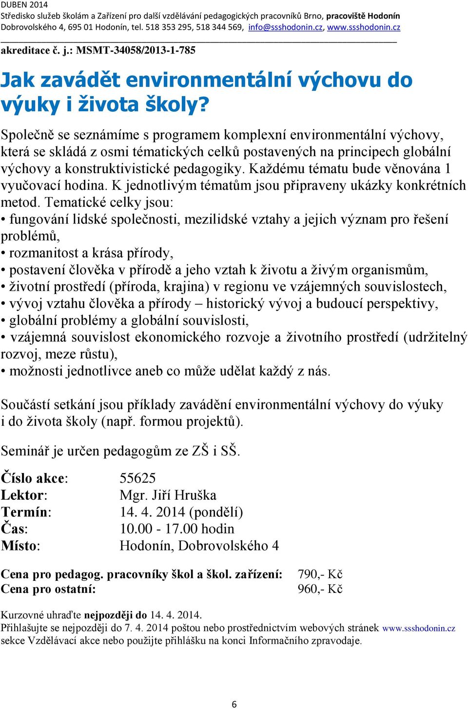 Společně se seznámíme s programem komplexní environmentální výchovy, která se skládá z osmi tématických celků postavených na principech globální výchovy a konstruktivistické pedagogiky.