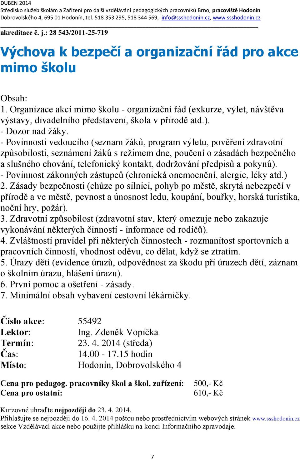 Organizace akcí mimo školu - organizační řád (exkurze, výlet, návštěva výstavy, divadelního představení, škola v přírodě atd.). - Dozor nad žáky.