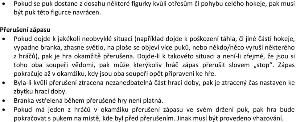 některého z hráčů), pak je hra okamžitě přerušena. Dojde-li k takovéto situaci a není-li zřejmé, že jsou si toho oba soupeři vědomi, pak může kterýkoliv hráč zápas přerušit slovem stop.