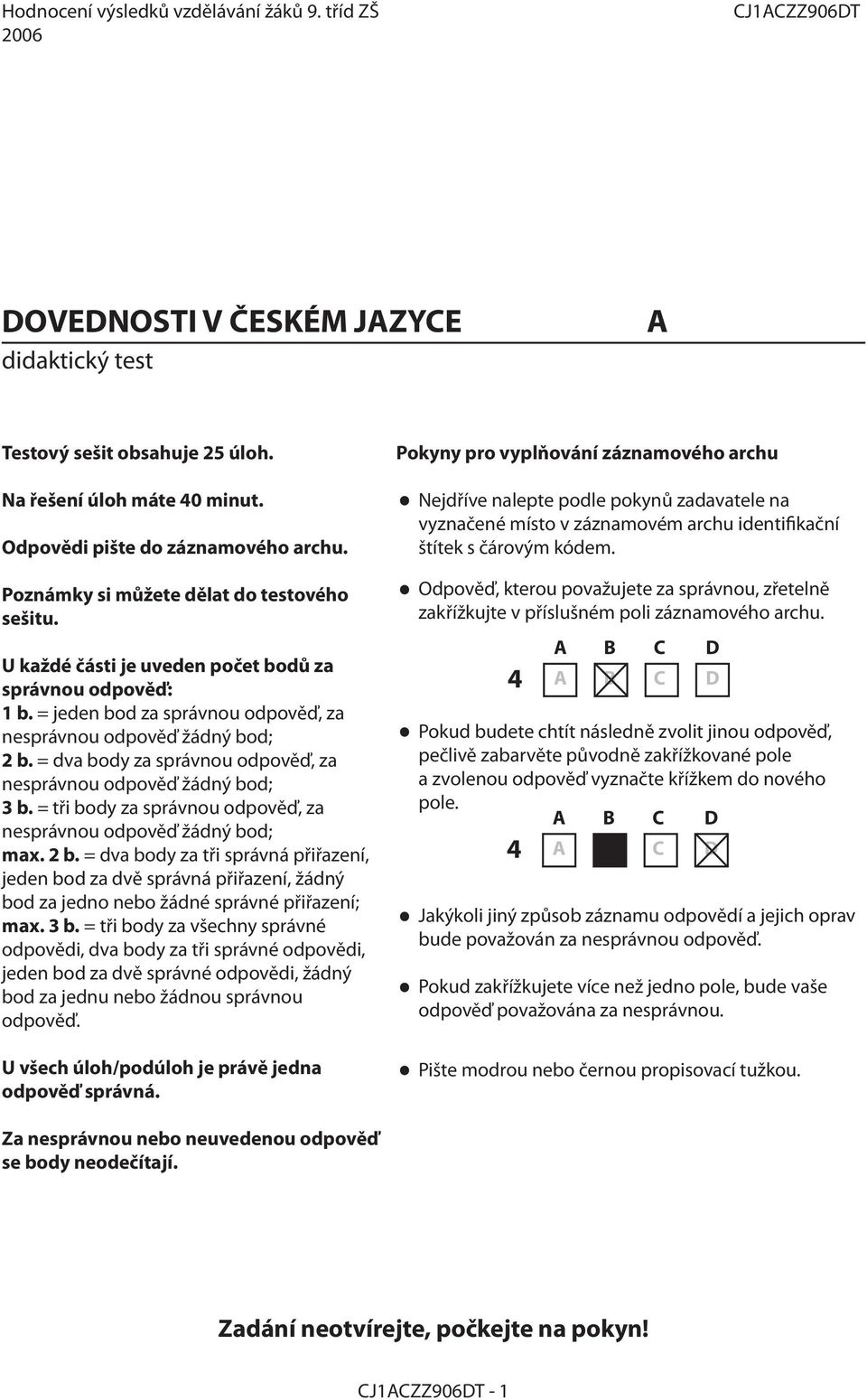 = jeden bod za správnou odpověď, za nesprávnou odpověď žádný bod; 2 b. = dva body za správnou odpověď, za nesprávnou odpověď žádný bod; 3 b.